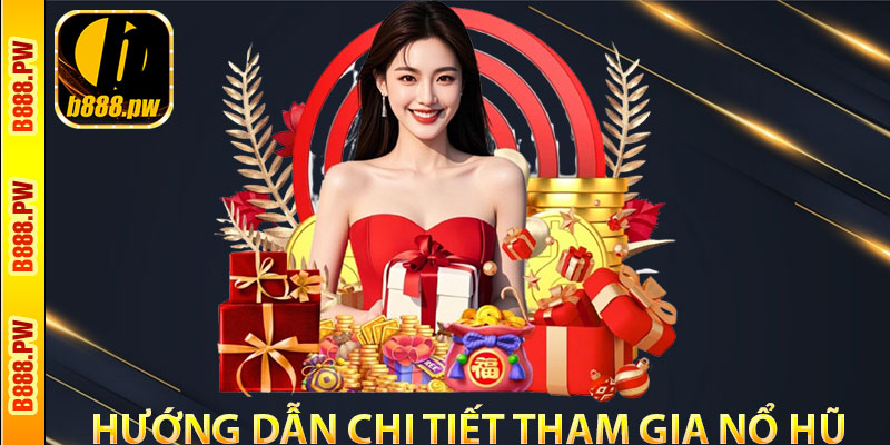 Hướng Dẫn Chi Tiết Tham Gia Nổ Hũ